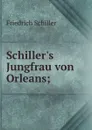 Schiller.s Jungfrau von Orleans; - Friedrich Schiller