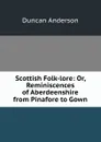 Scottish Folk-lore: Or, Reminiscences of Aberdeenshire from Pinafore to Gown - Duncan Anderson