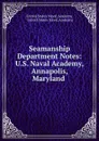 Seamanship Department Notes: U.S. Naval Academy, Annapolis, Maryland . - 