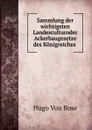 Sammlung der wichtigsten Landesculturoder Ackerbaugesetze des Konigreiches . - Hugo von Bose