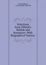 Selections from Uhland.s Ballads and Romances: With Biographical Notices . - Ludwig Uhland