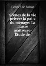 Scenes de la vie privee: la pai x du menage: La fausse maitresse-Etude de . - Honoré de Balzac