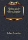 Selections from the Poetical Works of Robert Browning: First -second Series. 1 - Robert Browning