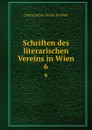 Schriften des literarischen Vereins in Wien. 6 - Literarischer Verein in Wien