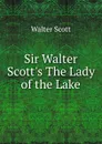 Sir Walter Scott.s The Lady of the Lake - Scott Walter