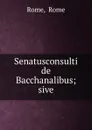 Senatusconsulti de Bacchanalibus; sive - Rome Rome