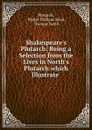 Shakespeare's Plutarch: Being a Selection from the Lives in North's Plutarch which Illustrate - Walter William Skeat Plutarch