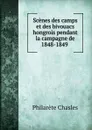 Scenes des camps et des bivouacs hongrois pendant la campagne de 1848-1849 . - Philarète Chasles