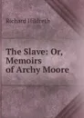 The Slave: Or, Memoirs of Archy Moore - Hildreth Richard