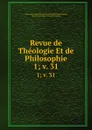Revue de Theologie Et de Philosophie. 1; v. 31 - Schweizerische Geisteswissenschaftliche Gesellschaft