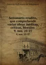 Semanario erudito, que comprehende varias obras ineditas, criticas, Morales . 9, nos. 25-27 - Antonio Valladares de Sotomayor