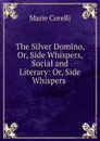 The Silver Domino, Or, Side Whispers, Social and Literary: Or, Side Whispers . - Marie Corelli