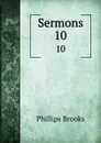 Sermons. 10 - Phillips Brooks