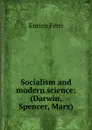 Socialism and modern science: (Darwin, Spencer, Marx) - Enrico Ferri
