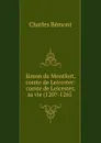 Simon de Montfort, comte de Leicester: comte de Leicester, sa vie (120.-1265 . - Charles Bémont