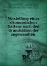 Vorstellung eines okonomischen Gartens nach den Grundsatzen der angewandten . - Franz Joseph Märter