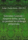 Vatroslav Lisinski i njegovo doba; prilog za poviest hrvatskoga preporoda - Franjo Ksaver Kuhač