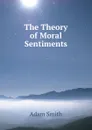 The Theory of Moral Sentiments - Adam Smith