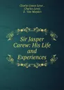 Sir Jasper Carew: His Life and Experiences - Charles James Lever