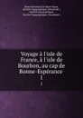 Voyage a l.isle de France, a l.isle de Bourbon, au cap de Bonne-Esperance . 1 - Henri Bernardin de Saint-Pierre