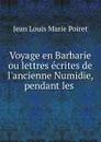 Voyage en Barbarie ou lettres ecrites de l.ancienne Numidie, pendant les . - Jean Louis Marie Poiret