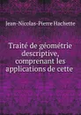 Traite de geometrie descriptive, comprenant les applications de cette . - Jean-Nicolas-Pierre Hachette