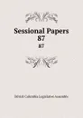 Sessional Papers. 87 - British Columbia Legislative Assembly