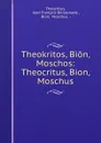 Theokritos, Bion, Moschos: Theocritus, Bion, Moschus - Jean François Boissonade Theocritus