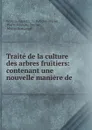 Traite de la culture des arbres fruitiers: contenant une nouvelle maniere de . - William Forsyth