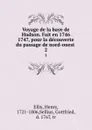 Voyage de la baye de Hudson. Fait en 1746 . 1747, pour la decouverte du passage de nord-ouest . 2 - Henry Ellis