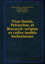 Vitae Dantis, Petrarchae, et Boccaccii: scriptae ex codice inedito barberiniano - Filippo Villani