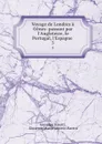Voyage de Londres a Genes: passant par l.Angleterre, le Portugal, l.Espagne . 3 - Giuseppe Baretti