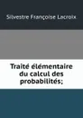 Traite elementaire du calcul des probabilites; - Silvestre Françoise Lacroix