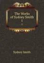 The Works of Sydney Smith. 1 - Sydney Smith
