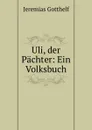 Uli, der Pachter: Ein Volksbuch - Jeremias Gotthelf