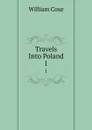 Travels Into Poland. 1 - William Coxe