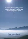 OEuvres philosophiques de Descartes, pub. d.apres les textes originaux avee . 4 - René Descartes