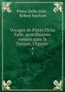 Voyages de Pietro Della Valle, gentilhomme romain dans la Turquie, l.Egypte . 4 - Pietro Della Valle