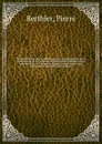 Traite des essais par la voie seche; ou, Des proprietes, de la composition et de l.essai des substances metalliques et des combustibles. A l.usage des ingenieurs des mines, des exploitans et des directeurs d.usines. 2 - Pierre Berthier