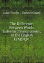 The Difference, Between Words, Esteemed Synonymous, in the English Language . - John Trusler