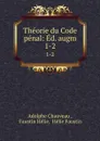 Theorie du Code penal: Ed. augm. 1-2 - Adolphe Chauveau