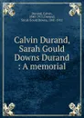 Calvin Durand, Sarah Gould Downs Durand : A memorial - Calvin Durand