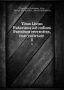 Titus Livius Patavinus ad codices Parisinos recensitus, cum varietate . 1 - Titus Livius Patavinus