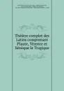 Theatre complet des Latins comprenant Plaute, Terence et Seneque le Tragique - Désiré Nisard