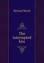 The interrupted kiss - Richard Marsh