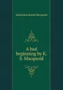 A bad beginning by K.S. Macquoid. - Katharine Sarah Macquoid