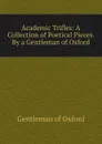 Academic Trifles: A Collection of Poetical Pieces. By a Gentleman of Oxford - Gentleman of Oxford