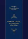 Abraham Lincoln, an American migration; - Marion Dexter Learned