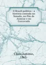 O Brazil politico : a historia contada no Senado, no Pao de Assucar e no Corcovado - António Claro