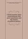 A brief treatise upon constitutional and party questions, and the history of political parties - Stephen Arnold Douglas